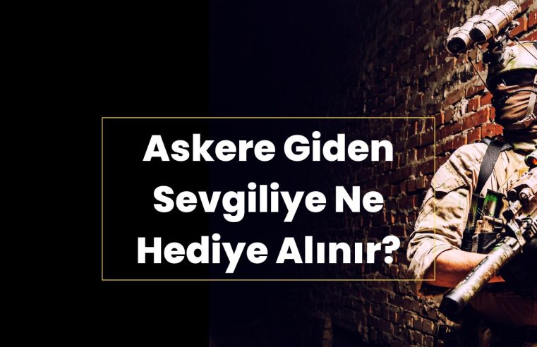 Askere Giden Sevgiliye Ne Hediye Alınır?