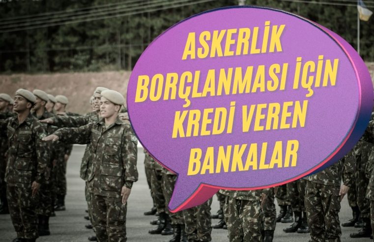 Askerlik Borçlanması için Kredi Veren Bankalar