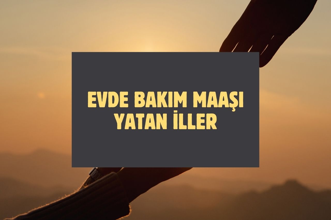 Evde Bakım Maaşı Yatan İller