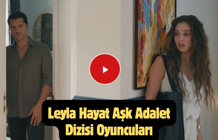 Leyla Hayat Aşk Adalet Dizisi Oyuncuları