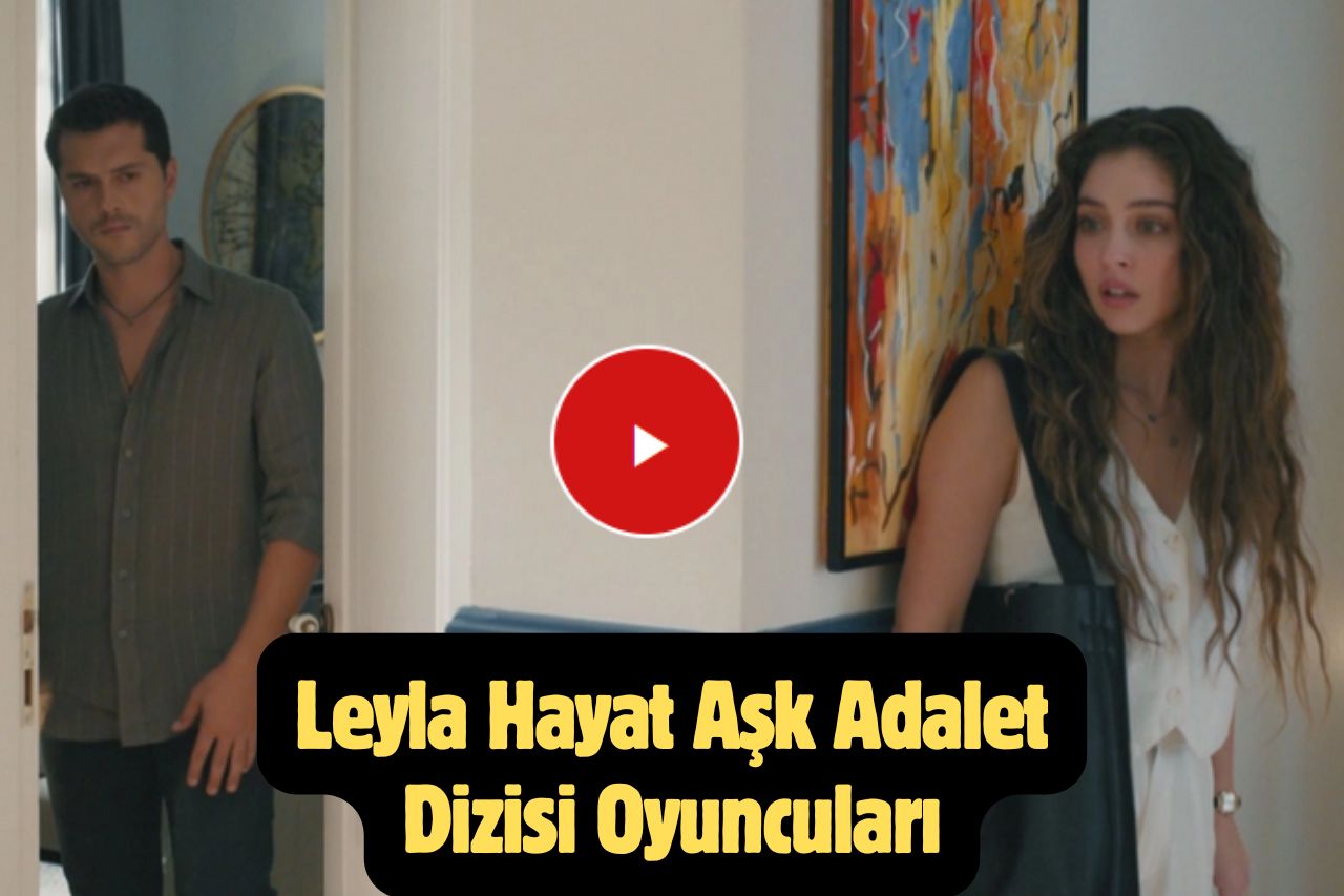 Leyla Hayat Aşk Adalet Dizisi Oyuncuları