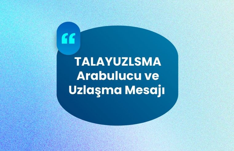 TALAYUZLSMA Arabulucu ve Uzlaşma Mesajı Nedir?