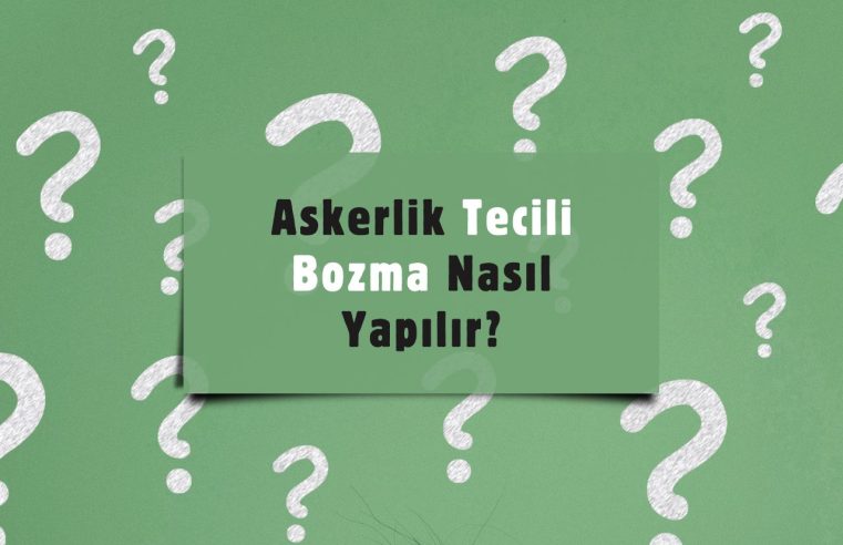 Askerlik Tecili Bozma Nasıl Yapılır?