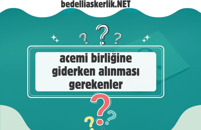 Acemi Birliğine Giderken Alınması Gerekenler