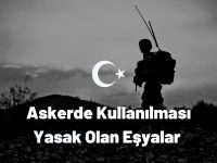 Askerde Kullanılması Yasak Olan Eşyalar Nelerdir?